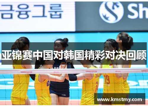 亚锦赛中国对韩国精彩对决回顾