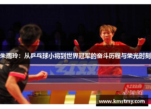 朱雨玲：从乒乓球小将到世界冠军的奋斗历程与荣光时刻