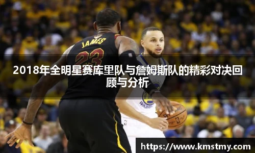 2018年全明星赛库里队与詹姆斯队的精彩对决回顾与分析