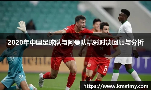 2020年中国足球队与阿曼队精彩对决回顾与分析