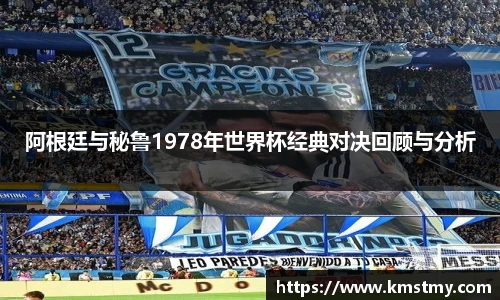 阿根廷与秘鲁1978年世界杯经典对决回顾与分析