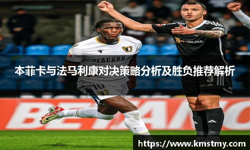 本菲卡与法马利康对决策略分析及胜负推荐解析