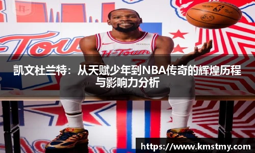 凯文杜兰特：从天赋少年到NBA传奇的辉煌历程与影响力分析